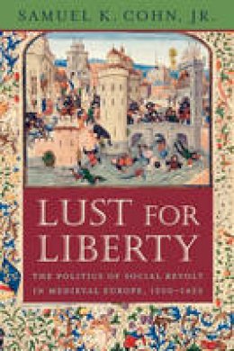 Jr. Samuel K. Cohn - Lust for Liberty: The Politics of Social Revolt in Medieval Europe, 1200-1425 - 9780674030381 - V9780674030381