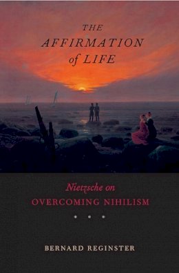 Bernard Reginster - The Affirmation of Life: Nietzsche on Overcoming Nihilism - 9780674030640 - V9780674030640