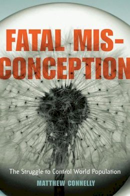 Matthew Connelly - Fatal Misconception: The Struggle to Control World Population - 9780674034600 - V9780674034600