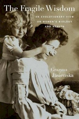 Grazyna Jasienska - The Fragile Wisdom: An Evolutionary View on Women´s Biology and Health - 9780674047129 - V9780674047129