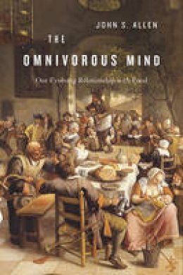 John S. Allen - The Omnivorous Mind: Our Evolving Relationship with Food - 9780674055728 - V9780674055728