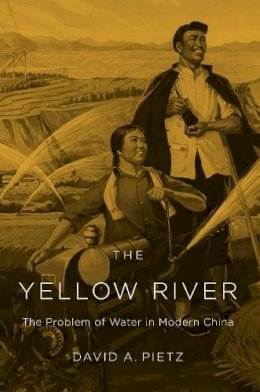 David A. Pietz - The Yellow River: The Problem of Water in Modern China - 9780674058248 - V9780674058248