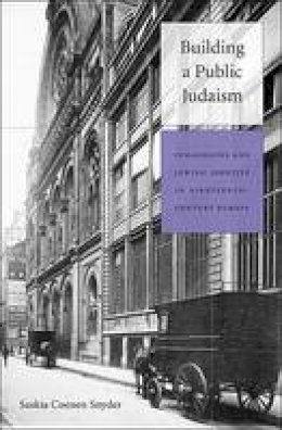 Saskia Coenen Snyder - Building a Public Judaism: Synagogues and Jewish Identity in Nineteenth-Century Europe - 9780674059894 - V9780674059894