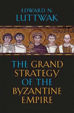 Edward N. Luttwak - The Grand Strategy of the Byzantine Empire - 9780674062078 - V9780674062078