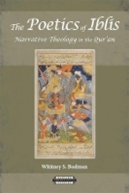 Whitney S. Bodman - The Poetics of Iblis: Narrative Theology in the Qur’an - 9780674062412 - V9780674062412