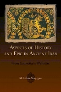 M. Rahim Shayegan - Aspects of History and Epic in Ancient Iran: From Gaumata to Wahnam - 9780674065888 - V9780674065888