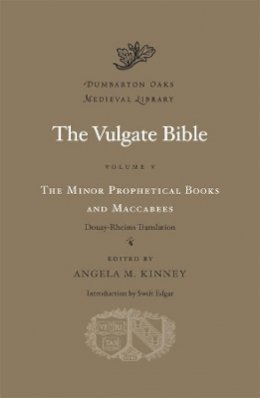 Angela M. Kinney - The Vulgate Bible: Volume V: The Minor Prophetical Books and Maccabees: Douay-Rheims Translation - 9780674066359 - V9780674066359