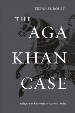 Teena Purohit - The Aga Khan Case: Religion and Identity in Colonial India - 9780674066397 - V9780674066397