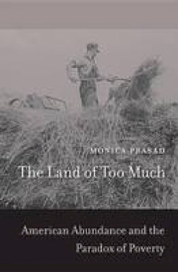 Monica Prasad - The Land of Too Much: American Abundance and the Paradox of Poverty - 9780674066526 - V9780674066526