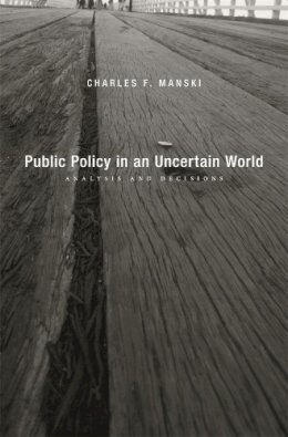 Charles F. Manski - Public Policy in an Uncertain World: Analysis and Decisions - 9780674066892 - V9780674066892