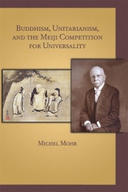 Michel Mohr - Buddhism, Unitarianism, and the Meiji Competition for Universality - 9780674066946 - V9780674066946
