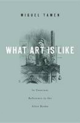 Miguel Tamen - What Art Is Like, In Constant Reference to the Alice Books - 9780674067066 - V9780674067066