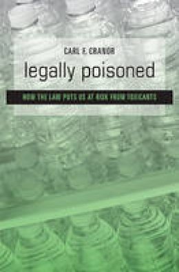 Carl F. Cranor - Legally Poisoned: How the Law Puts Us at Risk from Toxicants - 9780674072213 - V9780674072213