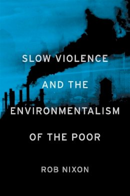 Rob Nixon - Slow Violence and the Environmentalism of the Poor - 9780674072343 - V9780674072343