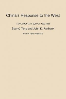 Ssu-Yü Têng - China’s Response to the West: A Documentary Survey, 1839–1923, With a New Preface - 9780674120259 - V9780674120259