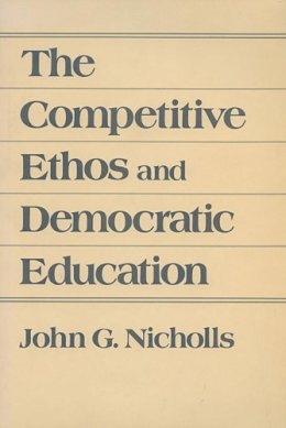 John G. Nicholls - The Competitive Ethos and Democratic Education - 9780674154179 - V9780674154179