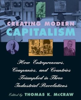 Thomas K. McCraw - Creating Modern Capitalism: How Entrepreneurs, Companies, and Countries Triumphed in Three Industrial Revolutions - 9780674175563 - V9780674175563