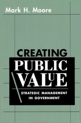 Mark H. Moore - Creating Public Value: Strategic Management in Government - 9780674175587 - V9780674175587