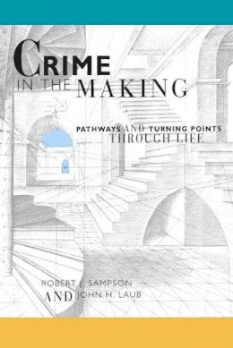 Robert J. Sampson - Crime in the Making: Pathways and Turning Points through Life - 9780674176058 - V9780674176058