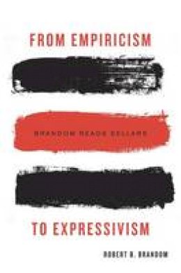 Robert B. Brandom - From Empiricism to Expressivism: Brandom Reads Sellars - 9780674187283 - V9780674187283