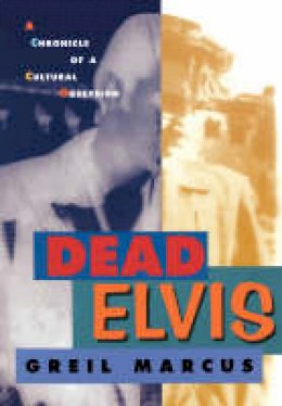 Greil Marcus - Dead Elvis: A Chronicle of a Cultural Obsession - 9780674194229 - V9780674194229