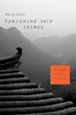 Barry Allen - Vanishing into Things: Knowledge in Chinese Tradition - 9780674335912 - V9780674335912