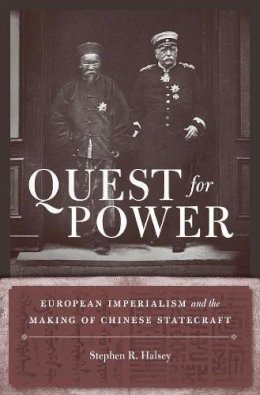 Stephen R. Halsey - Quest for Power: European Imperialism and the Making of Chinese Statecraft - 9780674425651 - V9780674425651