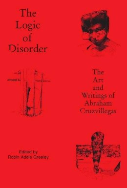 Robin Adele Greeley - The Logic of Disorder: The Art and Writing of Abraham Cruzvillegas (Focus on Latin American Art and Agency): 3 - 9780674504707 - V9780674504707