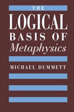 Michael Dummett - The Logical Basis of Metaphysics (The William James Lectures, 1976): 8 - 9780674537866 - KSG0032764