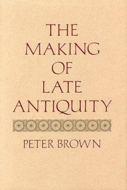 Peter Brown - The Making of Late Antiquity - 9780674543218 - V9780674543218