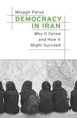 Professor Of Sociology Misagh Parsa - Democracy in Iran: Why It Failed and How It Might Succeed - 9780674545045 - V9780674545045