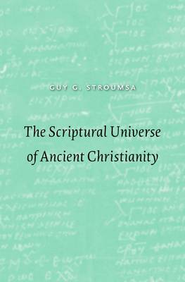 Guy G. Stroumsa - The Scriptural Universe of Ancient Christianity - 9780674545137 - V9780674545137