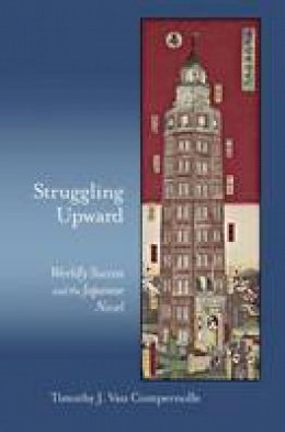 Timothy J. Van Compernolle - Struggling Upward: Worldly Success and the Japanese Novel (Harvard East Asian Monographs) - 9780674659797 - V9780674659797