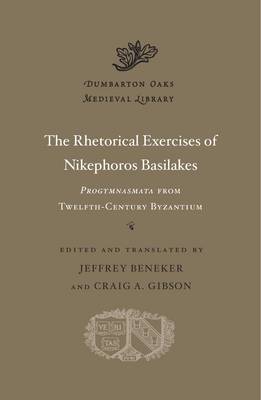 Nikephoros Basilakes - The Rhetorical Exercises of Nikephoros Basilakes: <i>Progymnasmata</i> from Twelfth-Century Byzantium (Dumbarton Oaks Medieval Library) - 9780674660243 - V9780674660243