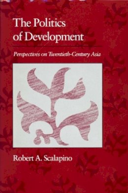 Robert A. Scalapino - The Politics of Development - 9780674687585 - V9780674687585