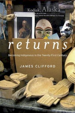 James Clifford - Returns: Becoming Indigenous in the Twenty-First Century - 9780674724921 - V9780674724921