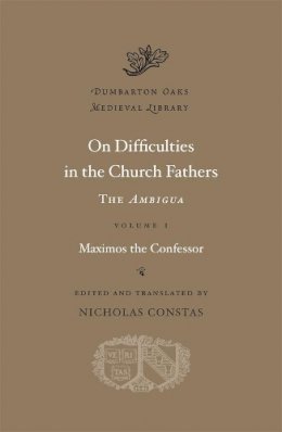 Maximos The Confessor - On Difficulties in the Church Fathers: The Ambigua: Volume I - 9780674726666 - V9780674726666