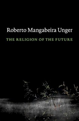 Roberto Mangabeira Unger - The Religion of the Future - 9780674729070 - V9780674729070