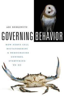 Ari Berkowitz - Governing Behavior: How Nerve Cell Dictatorships and Democracies Control Everything We Do - 9780674736900 - V9780674736900
