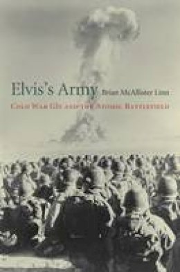 Brian McAllister Linn - Elvis´s Army: Cold War GIS and the Atomic Battlefield - 9780674737686 - V9780674737686