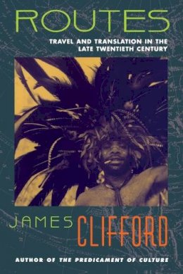 James Clifford - Routes: Travel and Translation in the Late Twentieth Century - 9780674779617 - V9780674779617