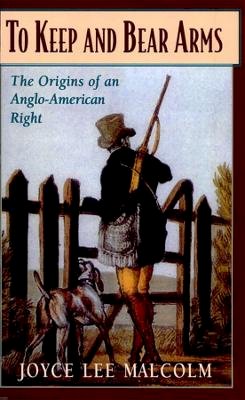 Joyce Lee Malcolm - To Keep and Bear Arms: The Origins of an Anglo-American Right - 9780674893078 - V9780674893078