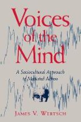 James V. Wertsch - Voices of the Mind: Sociocultural Approach to Mediated Action - 9780674943049 - V9780674943049