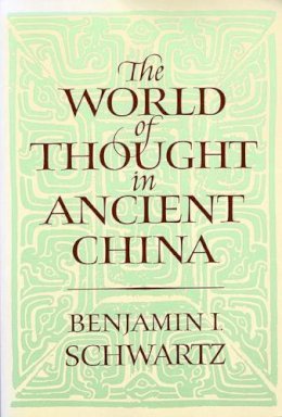 Benjamin I. Schwartz - The World of Thought in Ancient China - 9780674961913 - V9780674961913