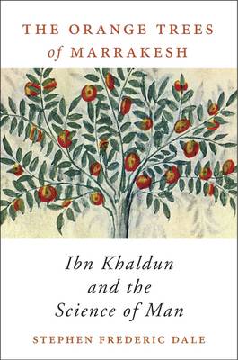 Stephen Frederic Dale - The Orange Trees of Marrakesh: Ibn Khaldun and the Science of Man - 9780674967656 - V9780674967656