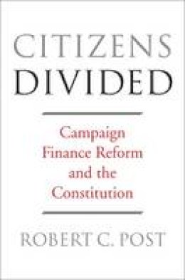 Robert C Post - Citizens Divided: Campaign Finance Reform and the Constitution - 9780674970939 - V9780674970939