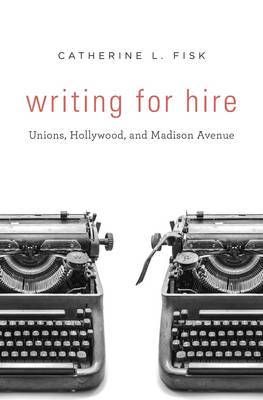 Chancellor´s Professor Of Law Catherine L Fisk - Writing for Hire: Unions, Hollywood, and Madison Avenue - 9780674971400 - V9780674971400