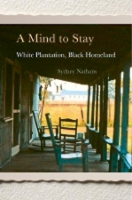 Sydney Nathans - A Mind to Stay: White Plantation, Black Homeland - 9780674972148 - V9780674972148