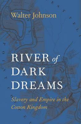 Walter Johnson - River of Dark Dreams: Slavery and Empire in the Cotton Kingdom - 9780674975385 - V9780674975385