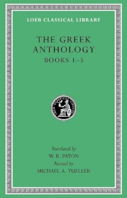 W.R. Paton - The Greek Anthology, Volume I: Book 1: Christian Epigrams. Book 2: Description of the Statues in the Gymnasium of Zeuxippus. Book 3: Epigrams in the ... 5: Erotic Epigrams (Loeb Classical Library) - 9780674996885 - V9780674996885